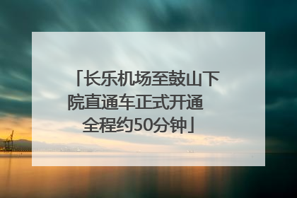 长乐机场至鼓山下院直通车正式开通 全程约50分钟