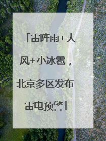 雷阵雨+大风+小冰雹，北京多区发布雷电预警