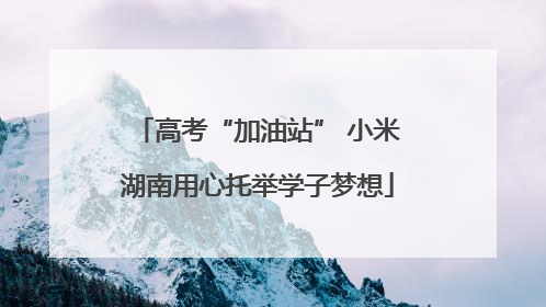 高考“加油站” 小米湖南用心托举学子梦想
