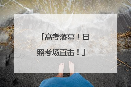 高考落幕！日照考场直击！