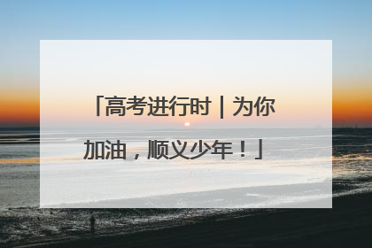 高考进行时｜为你加油，顺义少年！