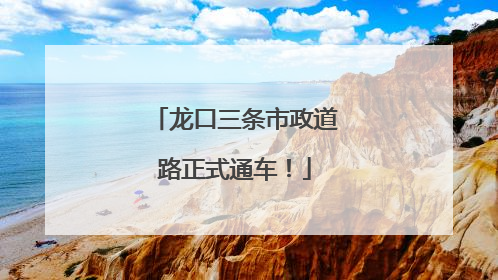 龙口三条市政道路正式通车！