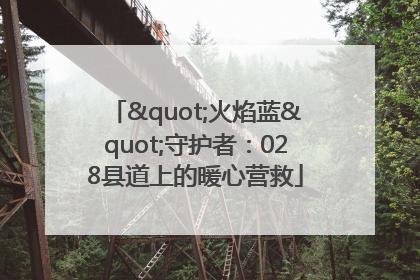 "火焰蓝"守护者：028县道上的暖心营救