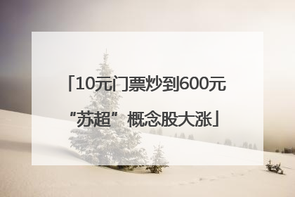 10元门票炒到600元 “苏超”概念股大涨