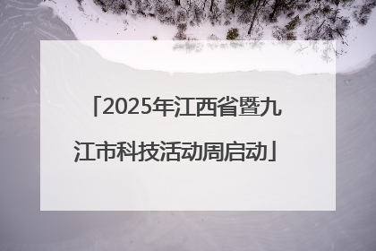 2025年江西省暨九江市科技活动周启动