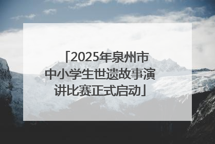 2025年泉州市中小学生世遗故事演讲比赛正式启动