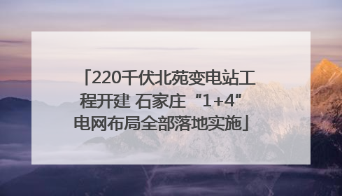 220千伏北苑变电站工程开建 石家庄“1+4”电网布局全部落地实施