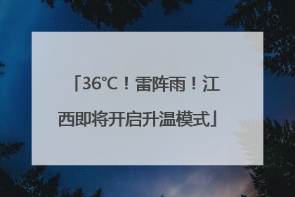 36℃！雷阵雨！江西即将开启升温模式
