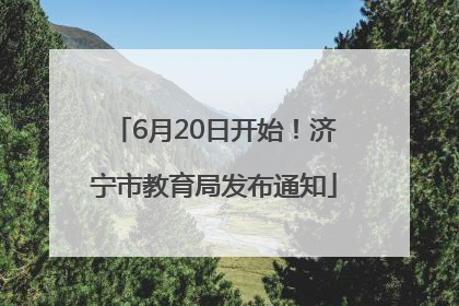 6月20日开始！济宁市教育局发布通知