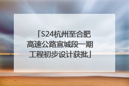 S24杭州至合肥高速公路宣城段一期工程初步设计获批